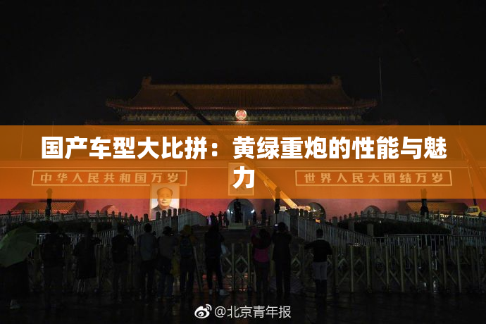 国产车型大比拼：黄绿重炮的性能与魅力