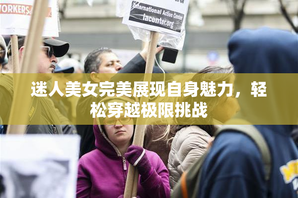 迷人美女完美展现自身魅力，轻松穿越极限挑战