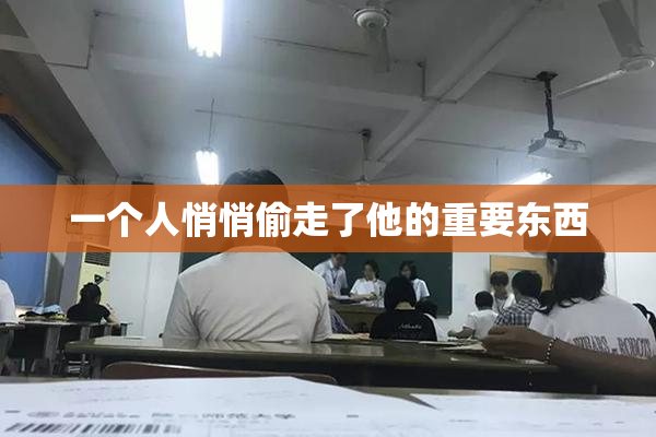 一个人悄悄偷走了他的重要东西