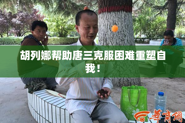 胡列娜帮助唐三克服困难重塑自我！