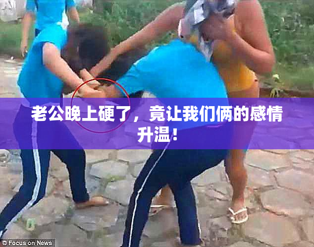 老公晚上硬了，竟让我们俩的感情升温！