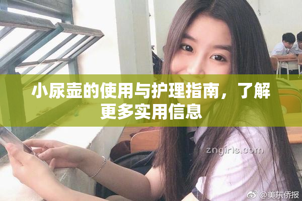 小尿壶的使用与护理指南，了解更多实用信息