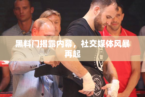 黑料门揭露内幕，社交媒体风暴再起