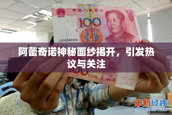 阿蕾奇诺神秘面纱揭开，引发热议与关注