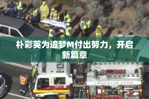 朴彩英为追梦M付出努力，开启新篇章