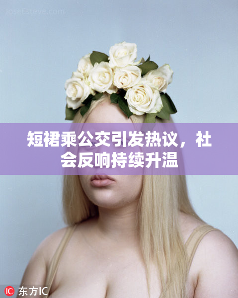 短裙乘公交引发热议，社会反响持续升温
