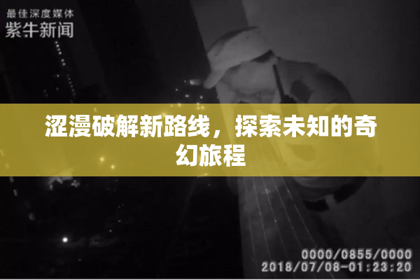 涩漫破解新路线，探索未知的奇幻旅程