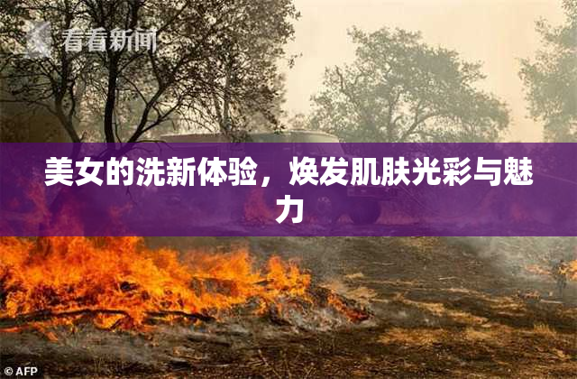 美女的洗新体验，焕发肌肤光彩与魅力