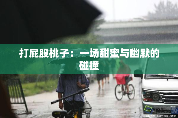 打屁股桃子：一场甜蜜与幽默的碰撞