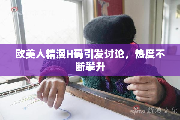 欧美人精漫H码引发讨论，热度不断攀升