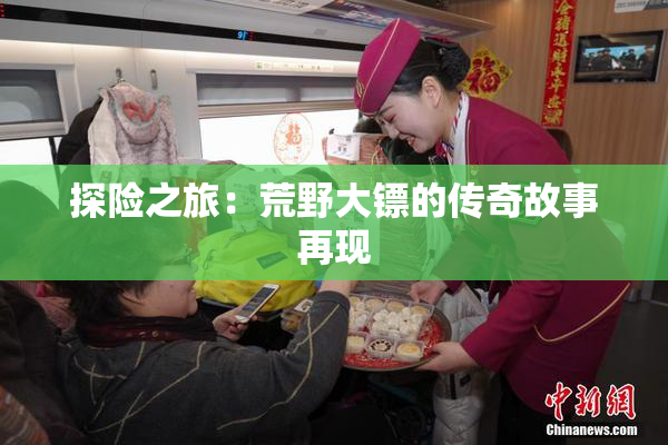 探险之旅：荒野大镖的传奇故事再现