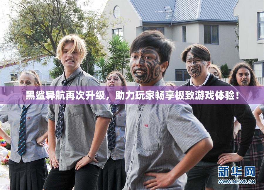 黑鲨导航再次升级，助力玩家畅享极致游戏体验！