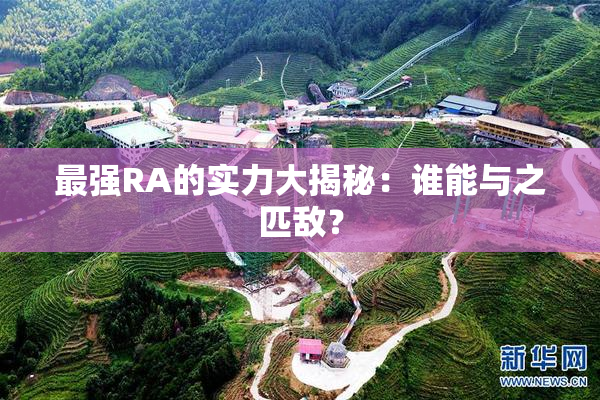 最强RA的实力大揭秘：谁能与之匹敌？