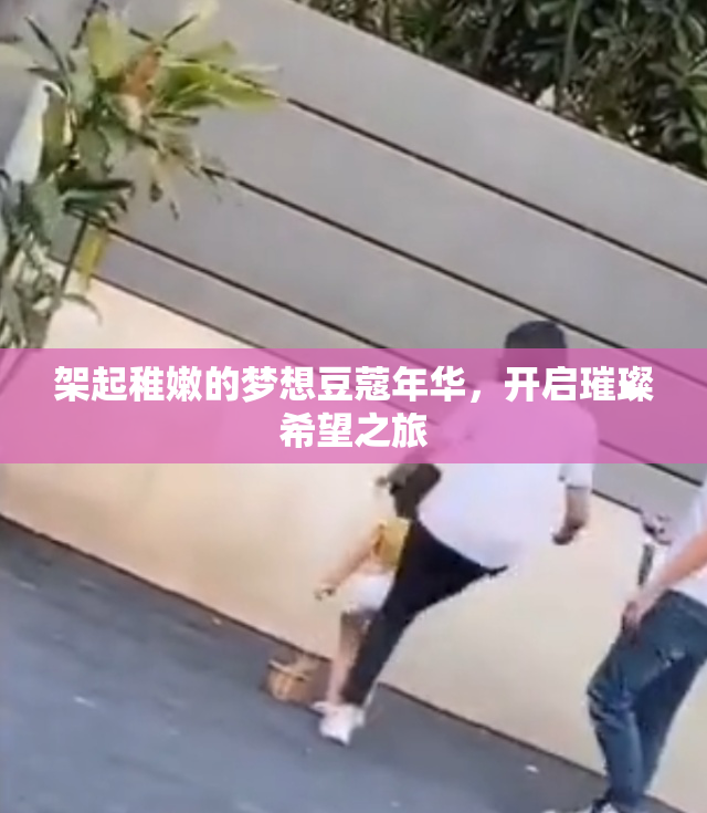 架起稚嫩的梦想豆蔻年华，开启璀璨希望之旅