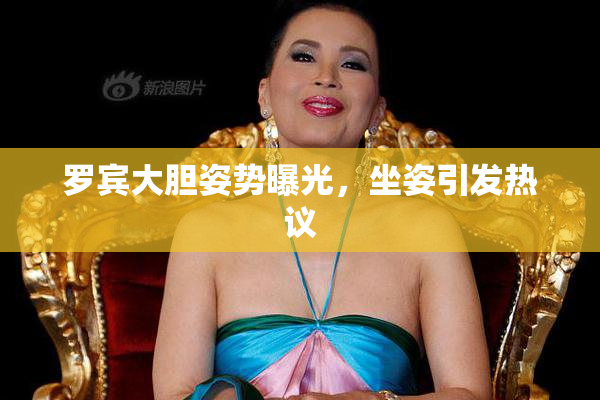 罗宾大胆姿势曝光，坐姿引发热议