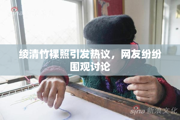 绫清竹裸照引发热议，网友纷纷围观讨论