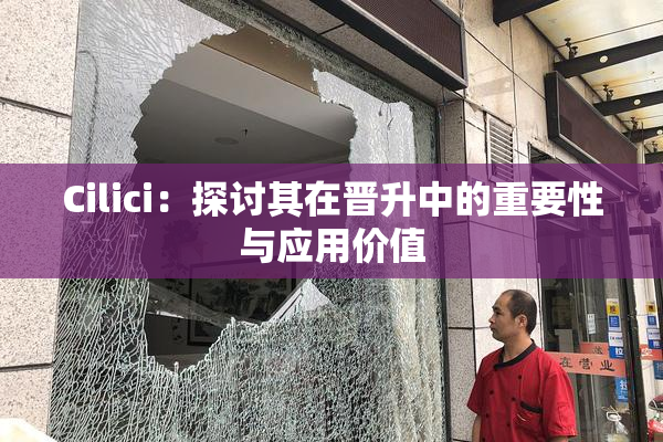 Cilici：探讨其在晋升中的重要性与应用价值