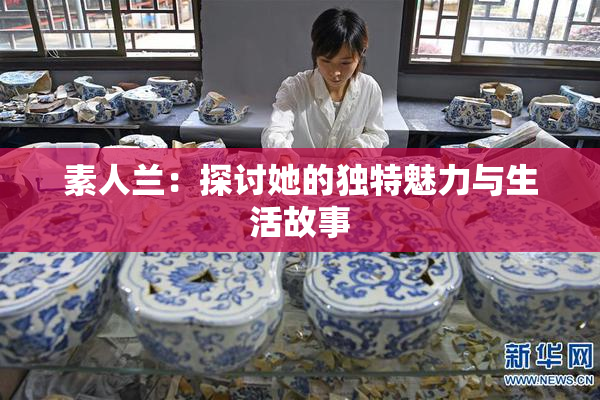 素人兰：探讨她的独特魅力与生活故事