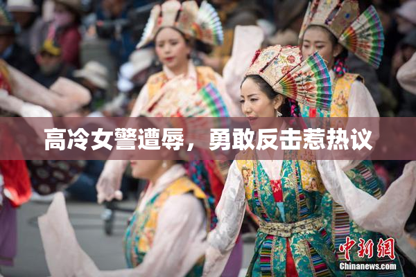 高冷女警遭辱，勇敢反击惹热议