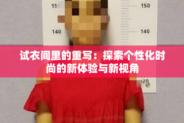 试衣间里的重写：探索个性化时尚的新体验与新视角