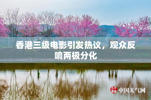 香港三级电影引发热议，观众反响两极分化