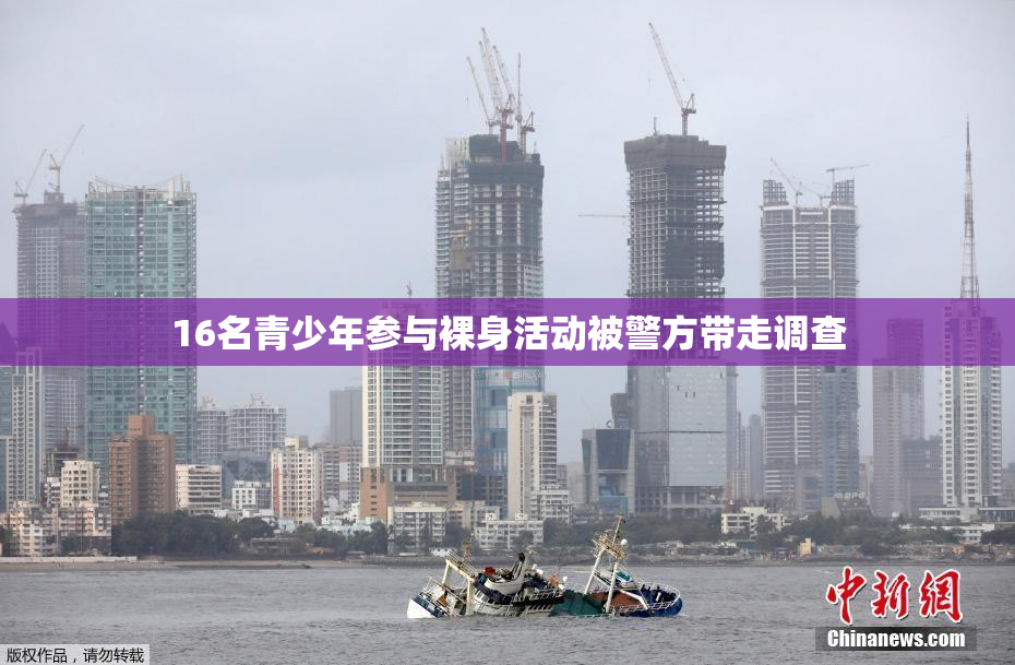 16名青少年参与裸身活动被警方带走调查