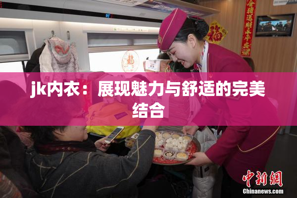 jk内衣：展现魅力与舒适的完美结合