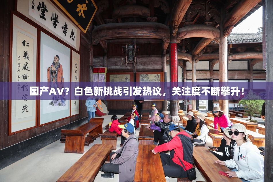 国产AV？白色新挑战引发热议，关注度不断攀升！