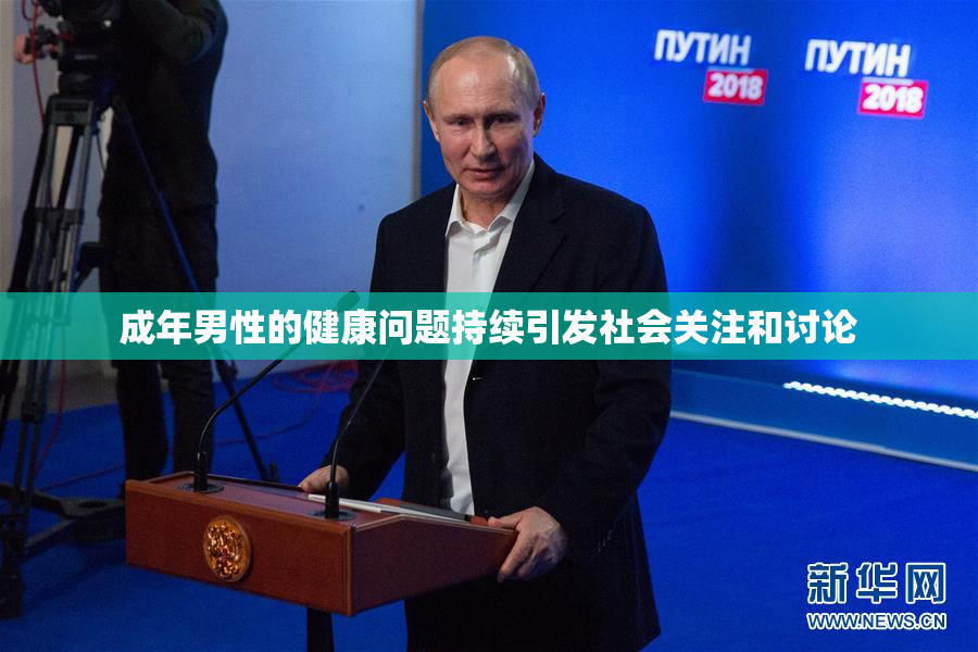 成年男性的健康问题持续引发社会关注和讨论