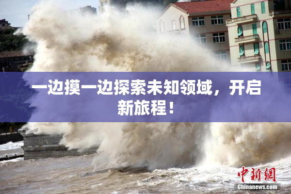 一边摸一边探索未知领域，开启新旅程！