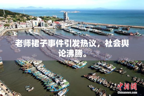 老师裙子事件引发热议，社会舆论沸腾。