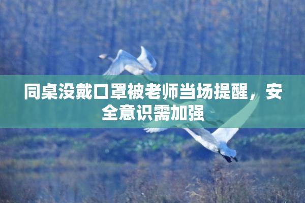 同桌没戴口罩被老师当场提醒，安全意识需加强