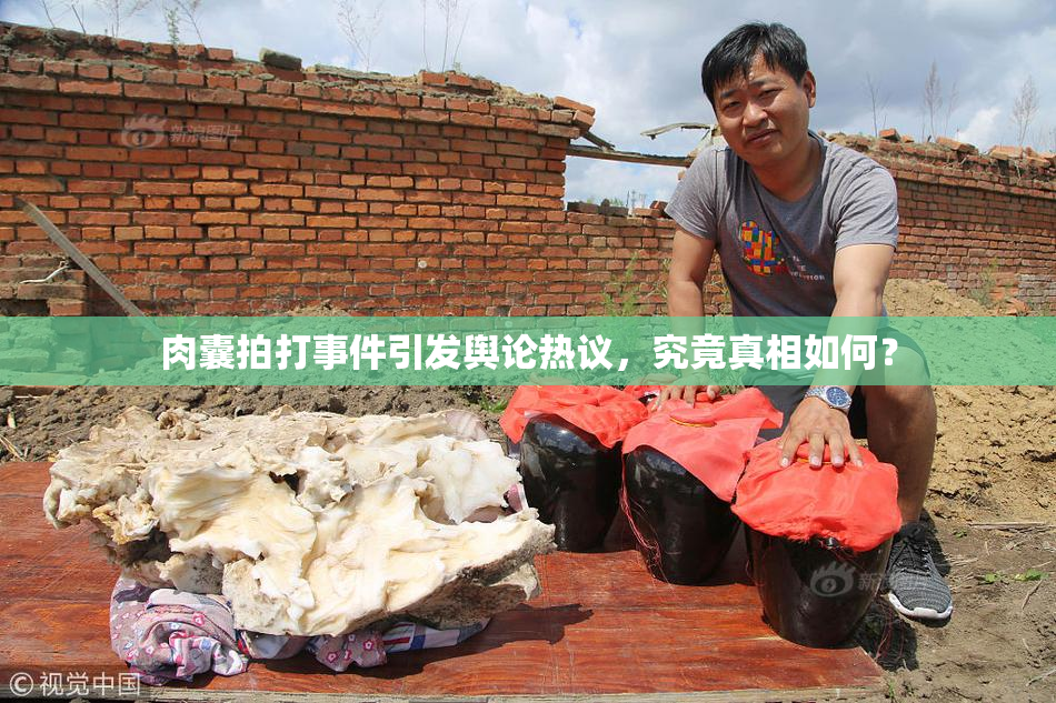 肉囊拍打事件引发舆论热议，究竟真相如何？
