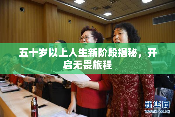 五十岁以上人生新阶段揭秘，开启无畏旅程