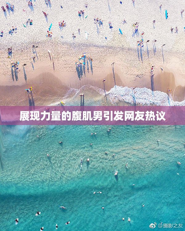 展现力量的腹肌男引发网友热议