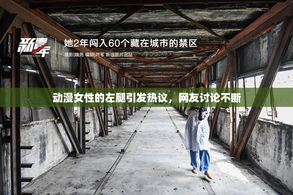 动漫女性的左腿引发热议，网友讨论不断