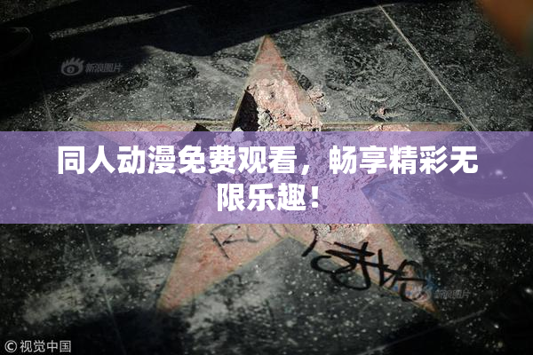 同人动漫免费观看，畅享精彩无限乐趣！