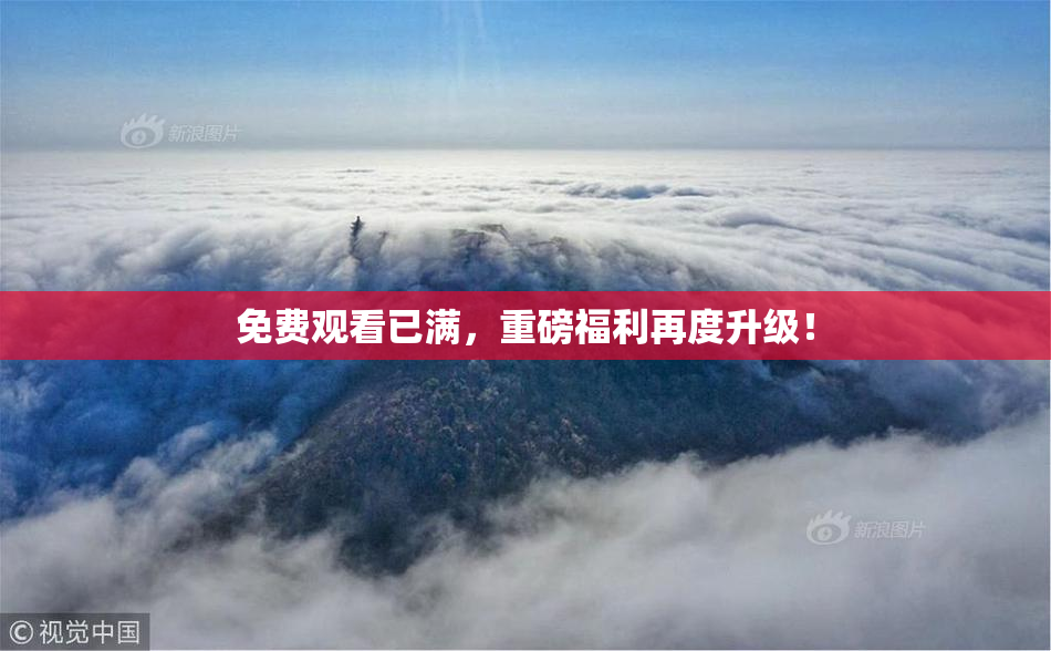免费观看已满，重磅福利再度升级！