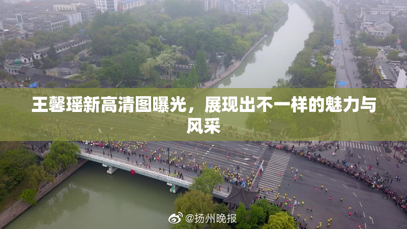 王馨瑶新高清图曝光，展现出不一样的魅力与风采