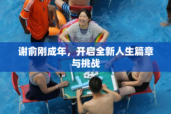 谢俞刚成年，开启全新人生篇章与挑战