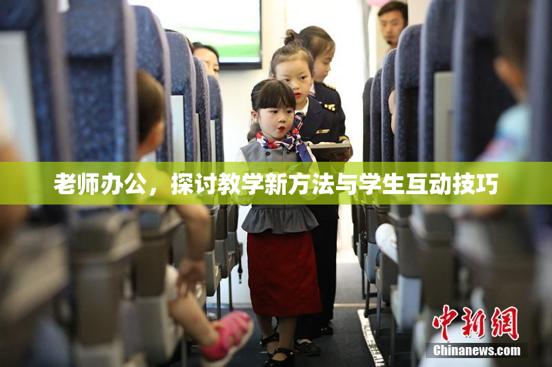 老师办公，探讨教学新方法与学生互动技巧