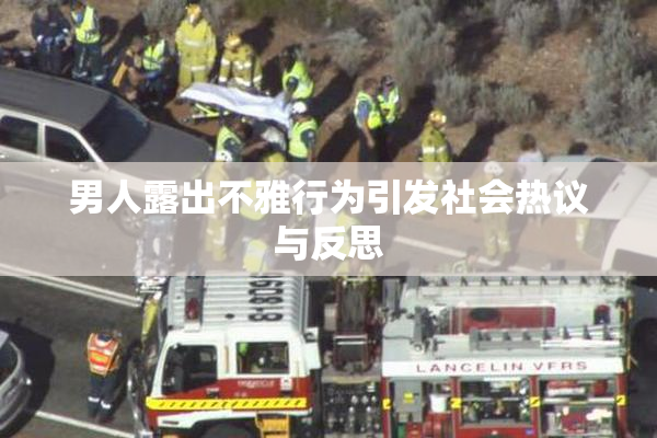 男人露出不雅行为引发社会热议与反思