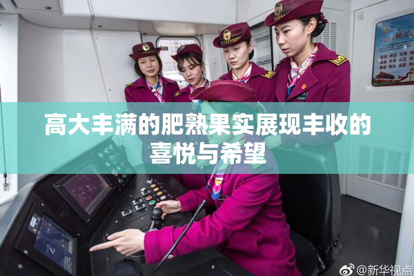 高大丰满的肥熟果实展现丰收的喜悦与希望