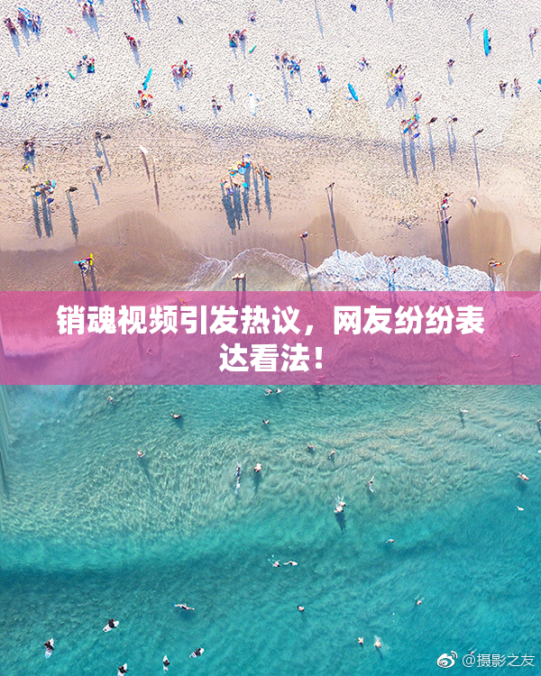 销魂视频引发热议，网友纷纷表达看法！