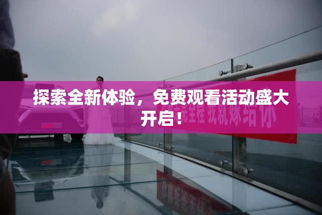探索全新体验，免费观看活动盛大开启！