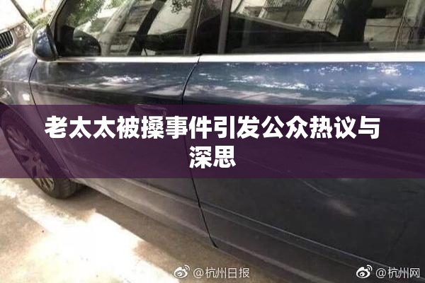 老太太被搡事件引发公众热议与深思