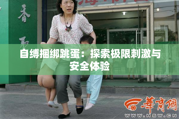 自缚捆绑跳蛋：探索极限刺激与安全体验
