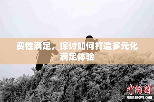 费性满足，探讨如何打造多元化满足体验