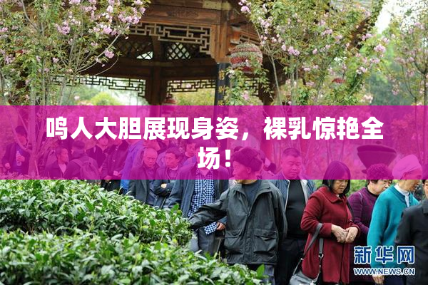 鸣人大胆展现身姿，裸乳惊艳全场！