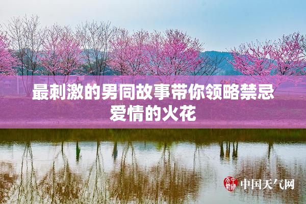 最刺激的男同故事带你领略禁忌爱情的火花